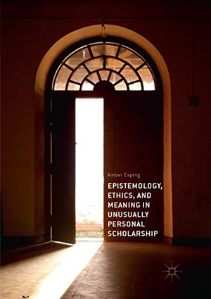 Esping, Amber. Epistemology, Ethics, and Meaning in Unusually Personal Scholarship. Springer International Publishing, 2019.