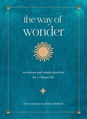 Pagliei, Patti / John Simpson. The Way of Wonder - Invitations and Simple Practices for a Vibrant Life. Rock Point, 2023.