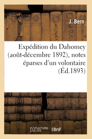 Bern-J. Expédition du Dahomey aout-décembre 1892, notes éparses d'un volontaire. Hachette Livre, 2018.