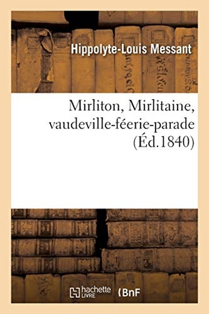 Messant, Hippolyte-Louis / Albert Monnier. Mirliton, Mirlitaine, vaudeville-féerie-parade. Hachette Livre, 2020.