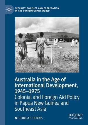 Ferns, Nicholas. Australia in the Age of International Development, 1945¿1975 - Colonial and Foreign Aid Policy in Papua New Guinea and Southeast Asia. Springer International Publishing, 2021.