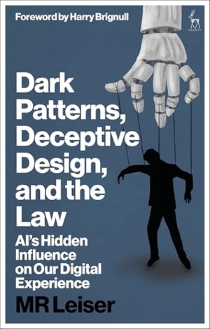 Leiser. Dark Patterns, Deceptive Design, and the Law - AI's Hidden Influence on Our Digital Experience. Bloomsbury Publishing PLC, 2025.