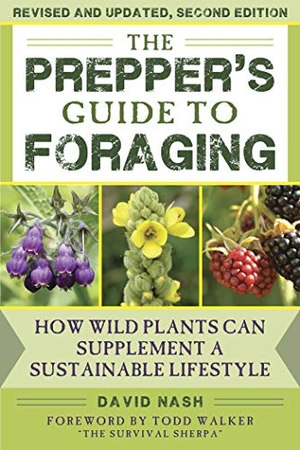 Nash, David. The Prepper's Guide to Foraging - How Wild Plants Can Supplement a Sustainable Lifestyle, Revised and Updated, Second Edition. Skyhorse Publishing, 2019.