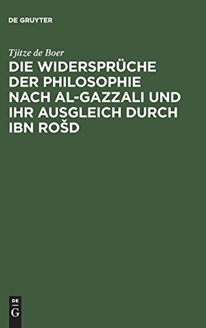 Boer, Tjitze de. Die Widersprüche der Philosophie nach al-Gazzali und ihr ausgleich durch Ibn Ro¿d. De Gruyter, 1894.