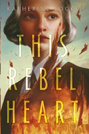 Locke, Katherine. This Rebel Heart. Random House, 2023.