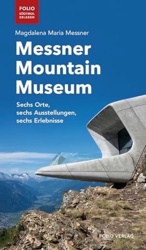 Messner, Magdalena Maria. Messner Mountain Museum - Sechs Orte, sechs Ausstellungen, sechs Erlebnisse. Folio Verlagsges. Mbh, 2023.