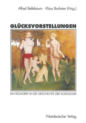 Barheier, Klaus / Alfred Bellebaum (Hrsg.). Glücksvorstellungen - Ein Rückgriff in die Geschichte der Soziologie. VS Verlag für Sozialwissenschaften, 1997.