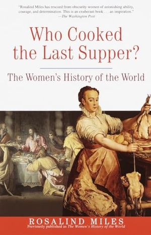 Miles, Rosalind. Who Cooked the Last Supper? - The Women's History of the World. Random House, 2001.