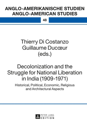 Duc¿ur, Guillaume / Thierry Di Costanzo (Hrsg.). Decolonization and the Struggle for National Liberation in India (1909¿1971) - Historical, Political, Economic, Religious and Architectural Aspects. Peter Lang, 2014.