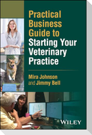 Practical Business Guide to Starting Your Veterina ry Practice