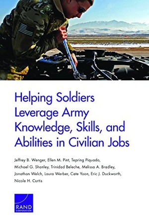 Wenger, Jeffrey B / Duckworth, Eric J et al. Helping Soldiers Leverage Army Knowledge, Skills, and Abilities in Civilian Jobs. RAND Corporation, 2017.