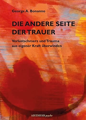 Bonanno, George A.. Die andere Seite der Trauer - Verlustschmerz und Trauma aus eigener Kraft überwinden. Aisthesis Verlag, 2012.
