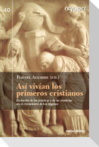 Así vivían los primeros cristianos : evolución de las prácticas y de las creencias en el cristianismo de los orígenes