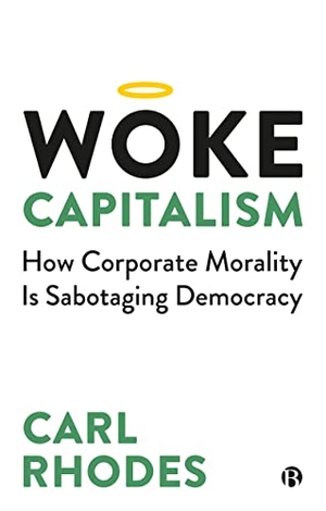 Rhodes, Carl. Woke Capitalism - How Corporate Morality is Sabotaging Democracy. Bristol University Press, 2022.