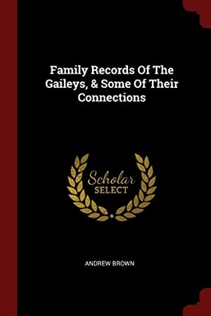 Brown, Andrew. Family Records Of The Gaileys, & Some Of Their Connections. Creative Media Partners, LLC, 2017.