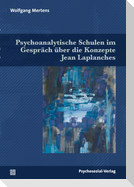 Psychoanalytische Schulen im Gespräch über die Konzepte Jean Laplanches