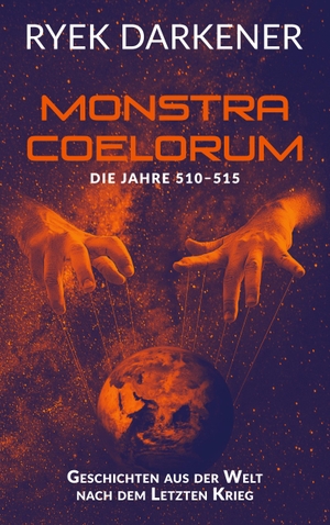Darkener, Ryek. Geschichten aus der Welt nach dem Letzten Krieg - Monstra Coelorum - Die Jahre 510 - 515. Books on Demand, 2021.
