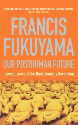 Fukuyama, Francis. Our Posthuman Future - Consequences of the Biotechnology Revolution. Profile Books Ltd, 2003.