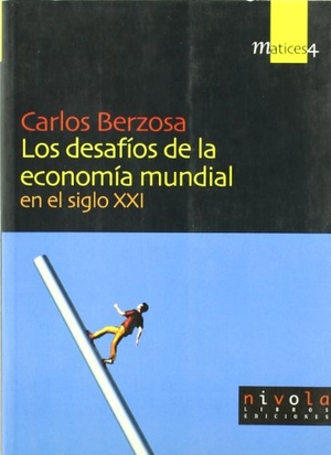 Berzosa, Carlos / Carlos Berzosa Alonso-Martínez. Los desafíos de la economía mundial : en el siglo XXI. Nivola Libros y Ediciones, S.L., 2002.