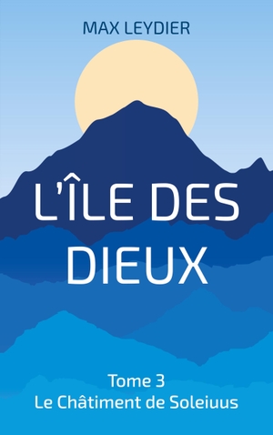 Leydier, Max. L'Île des Dieux - Le Châtiment de Soleiuus. Books on Demand, 2024.