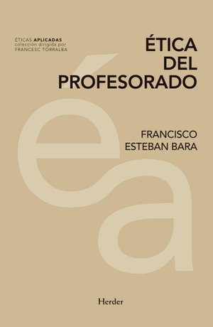 Torralba Roselló, Francesc / Francisco Esteban Bara. Ética del profesorado. Herder Editorial, 2018.