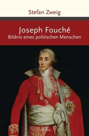 Zweig, Stefan. Joseph Fouché. Bildnis eines politischen Menschen. Anaconda Verlag, 2018.