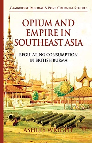 Wright, A.. Opium and Empire in Southeast Asia - Regulating Consumption in British Burma. Palgrave MacMillan UK, 2014.