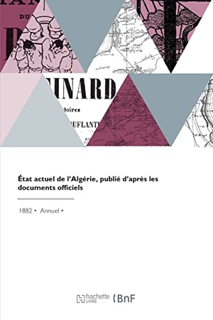 Algérie. État Actuel de l'Algérie, Publié d'Après Les Documents Officiels. Hachette Livre, 2022.