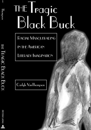 Thompson, Carlyle. The Tragic Black Buck - Racial Masquerading in the American Literary Imagination, Second Edition. Peter Lang, 2020.