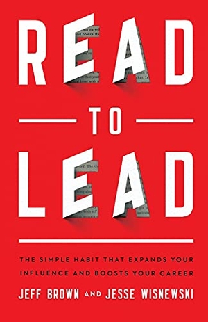 Brown, Jeff / Jesse Wisnewski. Read to Lead - The Simple Habit That Expands Your Influence and Boosts Your Career. Baker Publishing Group, 2021.