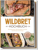Wildbret Kochbuch: Die leckersten Wild Rezepte für jeden Geschmack und Anlass - inkl. Fingerfood, Beilagen & Soßen