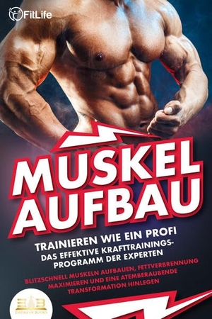MUSKELAUFBAU - Trainieren wie ein Profi: Das effektive Krafttrainingsprogramm der Experten - Blitzschnell Muskeln aufbauen, Fettverbrennung maximieren und eine atemberaubende Transformation hinlegen. EoB, 2023.