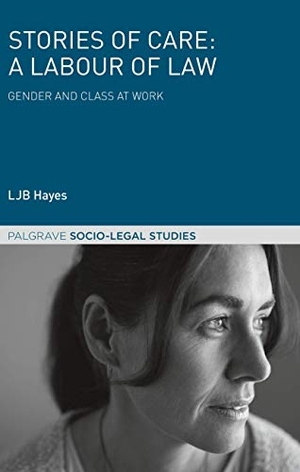 Hayes, Ljb. Stories of Care: A Labour of Law - Gender and Class at Work. Palgrave Macmillan UK, 2017.