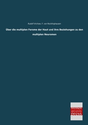 Virchow, Rudolf. Über die multiplen Ferome der Haut und ihre Beziehungen zu den multiplen Neuromen. Bremen University Press, 2013.