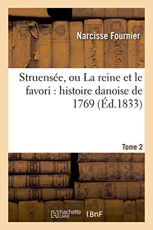 Fournier, Narcisse. Struensée, ou La reine et le favori - histoire danoise de 1769 Tome2. Hachette Livre, 2018.