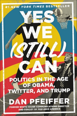 Pfeiffer, Dan. Yes We (Still) Can - Politics in the Age of Obama, Twitter, and Trump. Grand Central Publishing, 2018.