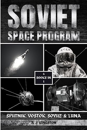 Kingston, A. J.. Soviet Space Program - Sputnik, Vostok, Soyuz & Luna. Pastor Publishing Ltd, 2023.