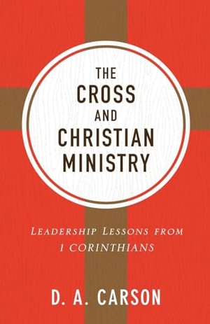 Carson, D A. The Cross and Christian Ministry - Leadership Lessons from 1 Corinthians. Baker Publishing Group, 2018.