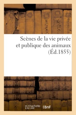 Grandville / de Balzac, Honoré et al. Scènes de la Vie Privée Et Publique Des Animaux. Hachette Livre, 2019.