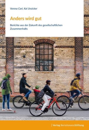 Carl, Verena / Kai Unzicker. Anders wird gut - Berichte aus der Zukunft des gesellschaftlichen Zusammenhalts. Bertelsmann Stiftung, 2023.