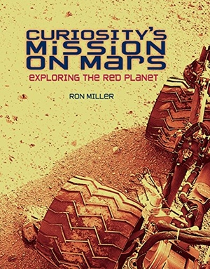 Miller, Ron. Curiosity's Mission on Mars - Exploring the Red Planet. Lerner Publishing Group, 2014.