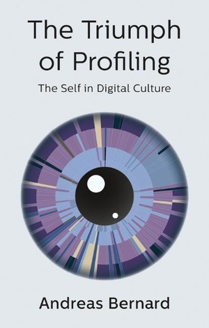 Bernard, Andreas. The Triumph of Profiling - The Self in Digital Culture. Polity Press, 2019.