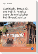 Geschlecht, Sexualität und Politik: Aspekte queer_feministischer Politikverständnisse