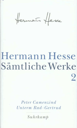 Hesse, Hermann. Peter Camenzind. Unterm Rad. Gertrud - Sämtliche Werke in 20 Bänden und einem Registerband, Band 2. Suhrkamp Verlag AG, 2001.
