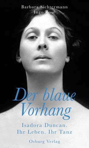 Sichtermann, Barbara / Ingo Rose. Der blaue Vorhang - Isadora Duncan. Ihr Leben. Ihr Tanz. Osburg Verlag, 2021.