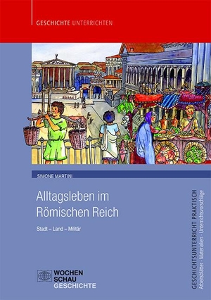 Martini, Simone. Alltagsleben im Römischen Reich - Stadt - Land - Militär. Wochenschau Verlag, 2018.
