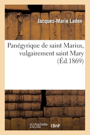 Laden, Jacques-Marie / Laden. Panégyrique de Saint Marius, Vulgairement Saint Mary. Hachette Livre - BNF, 2013.