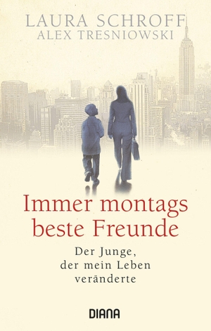 Schroff, Laura / Alex Tresniowski. Immer montags beste Freunde - Der Junge, der mein Leben veränderte. Diana Taschenbuch, 2020.