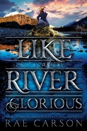 Carson, Rae. Like a River Glorious. HarperCollins, 2017.