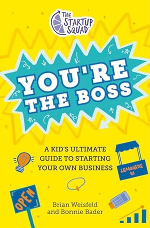 Weisfeld, Brian / Bonnie Bader. The Startup Squad - You're the Boss: A Kid's Ultimate Guide to Starting Your Own Business. Random House, 2025.